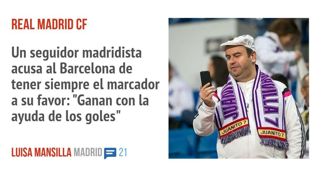 REAL MADRID CF. Un seguidor madridista acusa al Barcelona de tener siempre el marcador a su favor: "Ganan con la ayuda de los goles"