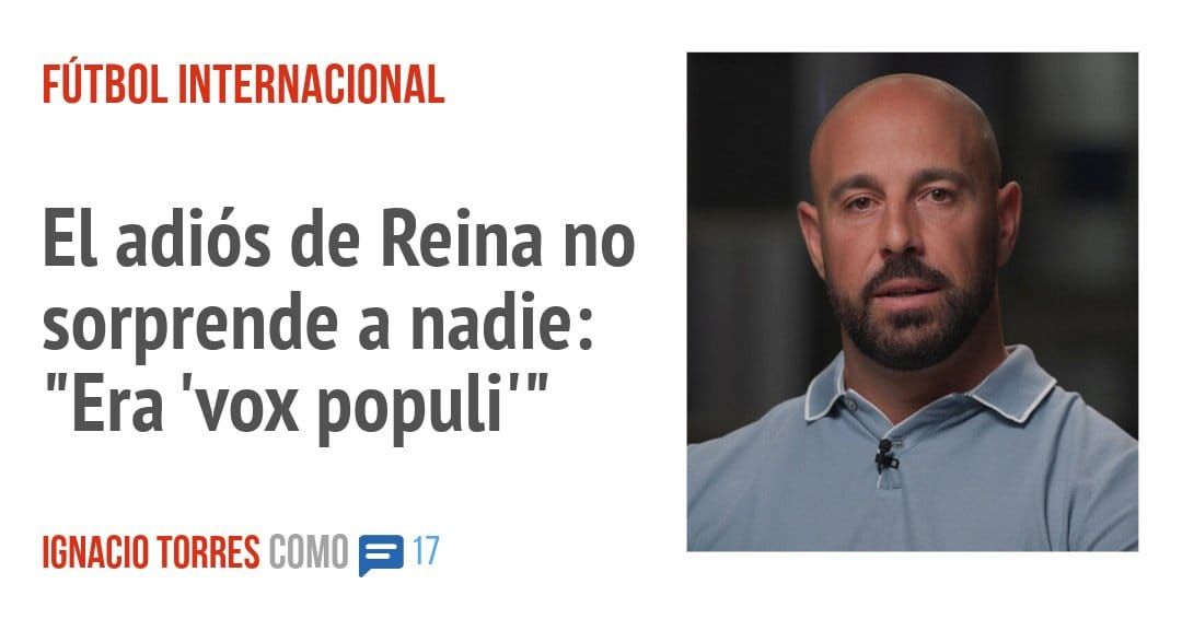 FÚTBOL INTERNACIONAL. El adiós de Reina no sorprende a nadie: "Era 'vox populi"'