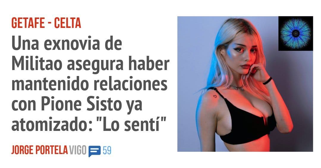 GETAFE - CELTA. Una exnovia de Militao asegura haber mantenido relaciones con Pione Sisto ya atomizado: "Lo sentí"