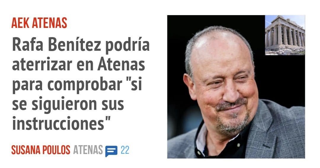 AEK ATENAS. Rafa Benítez podría aterrizar en Atenas para comprobar "si se siguieron sus instrucciones"