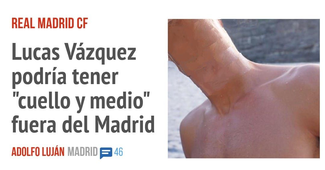 REAL MADRID CF. Lucas Vázquez podría tener "cuello y medio" fuera del Madrid