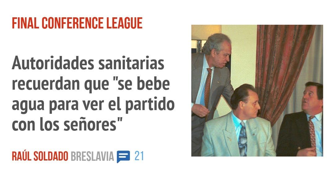 FINAL CONFERENCE LEAGUE. Autoridades sanitarias recuerdan que "se bebe agua para ver el partido con los señores"