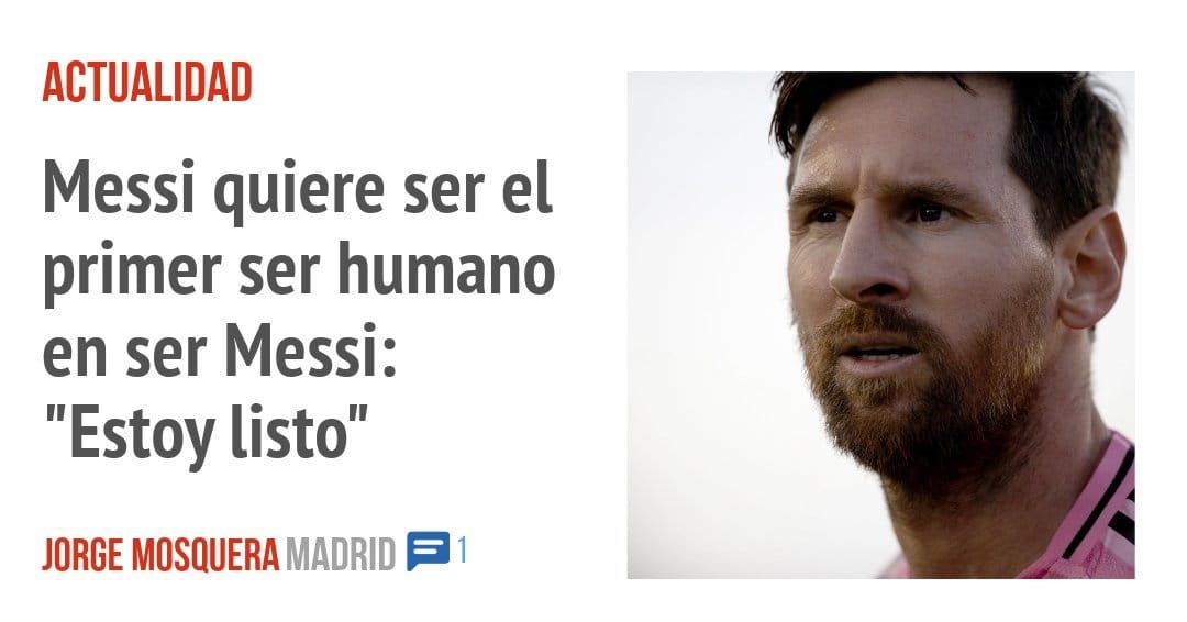 ACTUALIDAD. Messi quiere ser el primer ser humano en ser Messi: "Estoy listo"