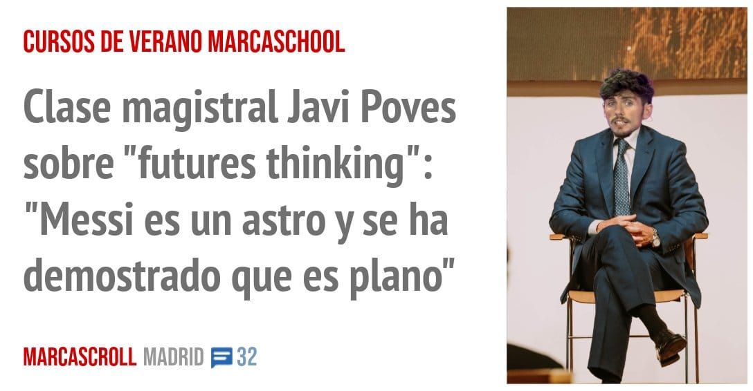 CURSOS DE VERANO MARCASCHOOL. Clase magistral Javi Poves sobre "futures thinking": "Messi es un astro y se ha demostrado que es plano"