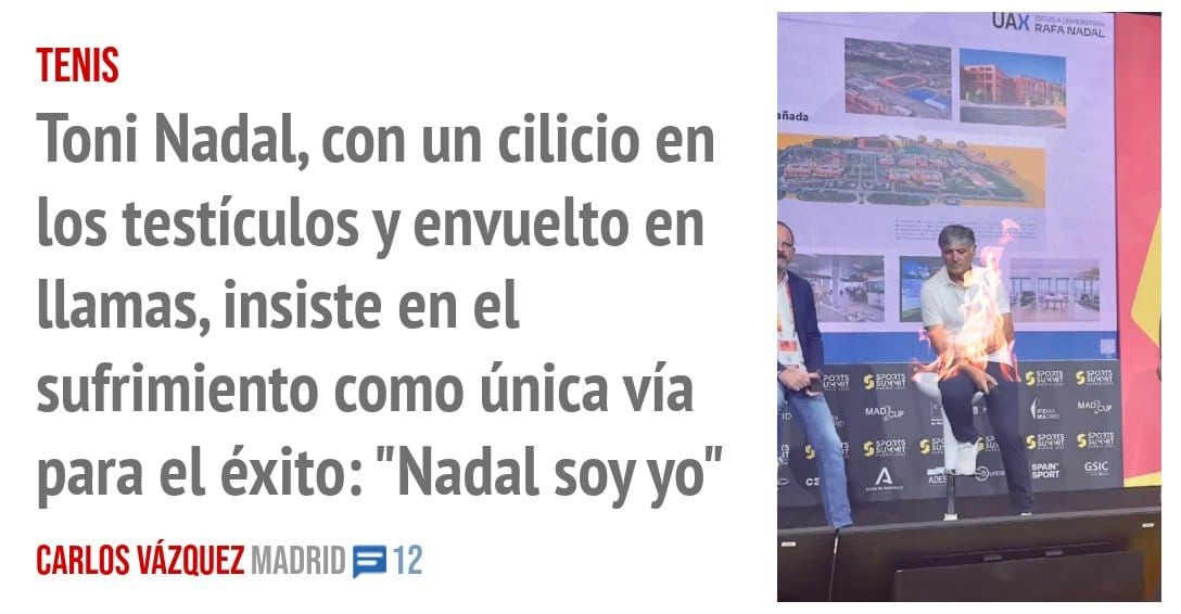 TENIS. Toni Nadal, con un cilicio en los testículos y envuelto en llamas, insiste en el sufrimiento como única vía para el éxito: "Nadal soy yo"