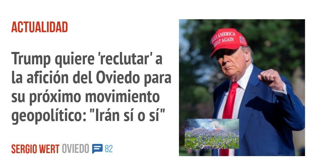ACTUALIDAD. Trump quiere 'reclutar' a la afición del Oviedo para su próximo movimiento geopolítico: "Irán sí o sí"