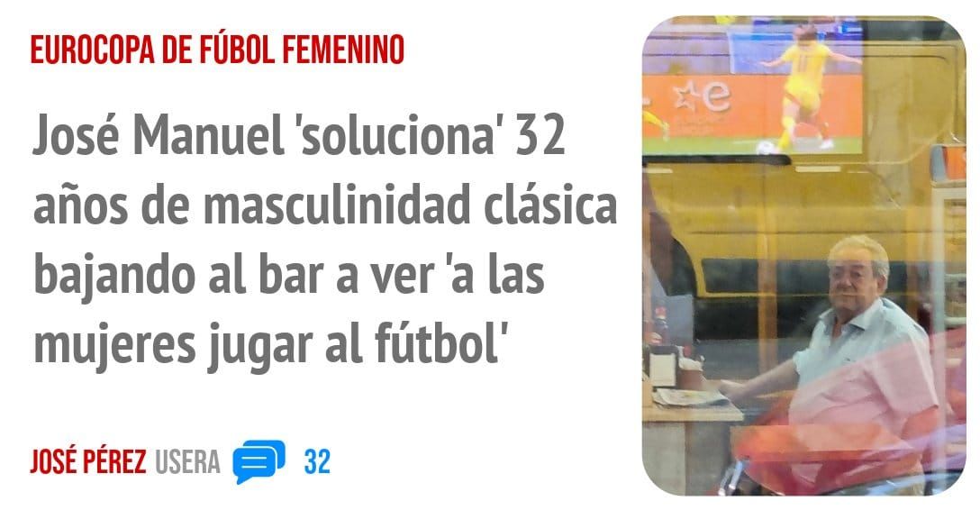 EUROCOPA DE FÚBOL FEMENINO. José Manuel 'soluciona' 32 años de masculinidad clásica bajando al bar a ver 'a las mujeres jugar al fútbol'