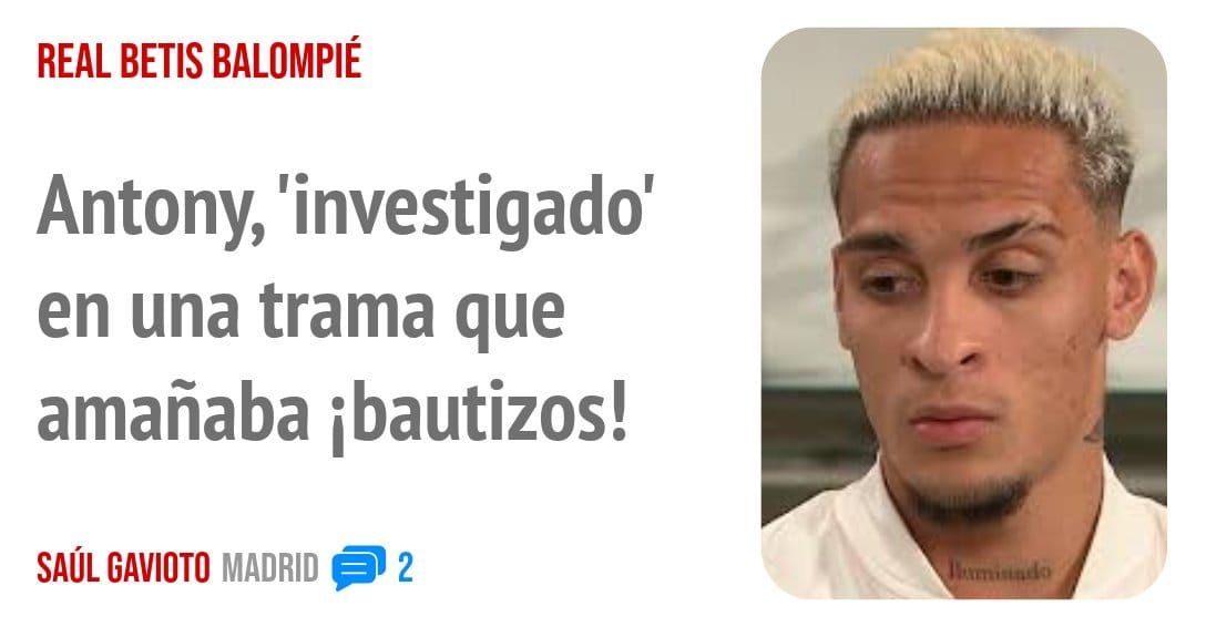 REAL BETIS BALOMPIÉ. Antony, 'investigado' en una trama que amañaba ibautizos!