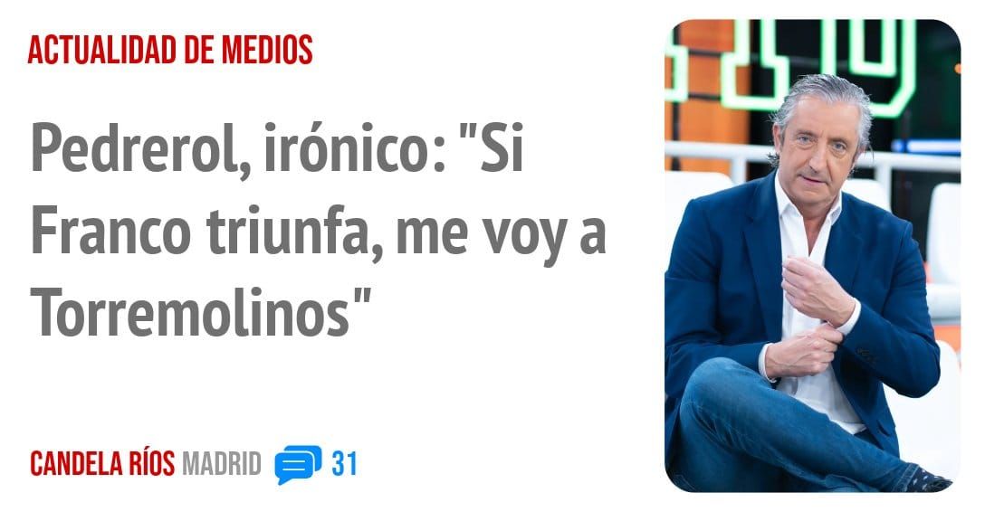ACTUALIDAD DE MEDIOS. Pedrerol, irónico: "Si Franco triunfa, me voy a Torremolinos"