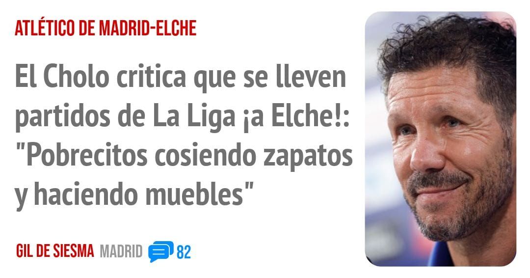 ATLÉTICO DE MADRID-ELCHE. El Cholo critica que se lleven partidos de La Liga ia Elche!: "Pobrecitos cosiendo zapatos y haciendo muebles"