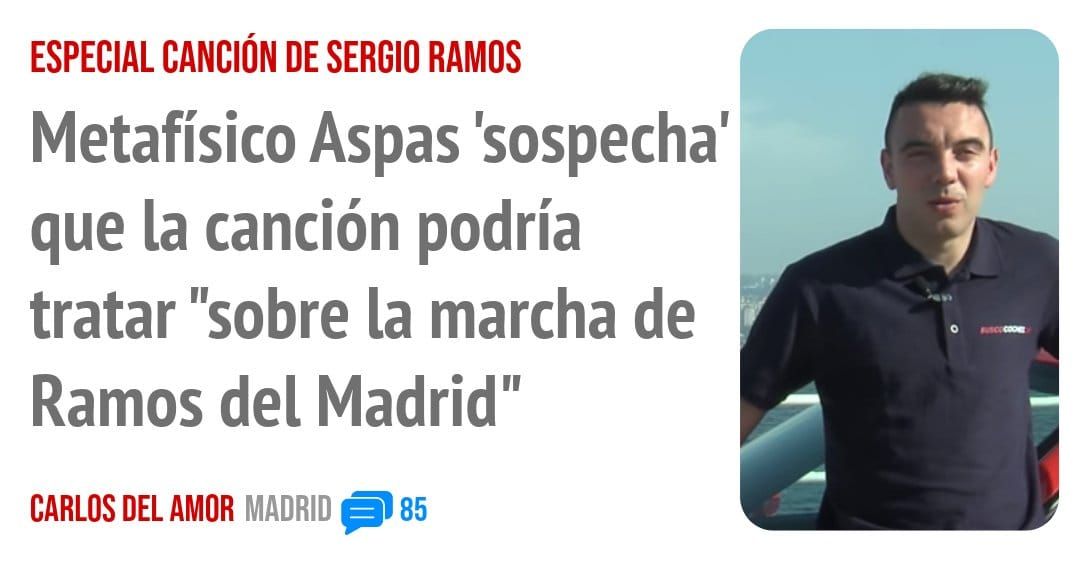 ESPECIAL CANCIÓN DE SERGIO RAMOS. Metafísico Aspas 'sospecha' que la canción podría tratar "sobre la marcha de Ramos del Madrid"