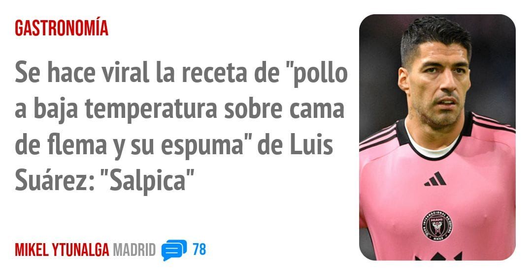 GASTRONOMÍA. Se hace viral la receta de "pollo a baja temperatura sobre cama de flema y su espuma" de Luis Suárez: "Salpica"