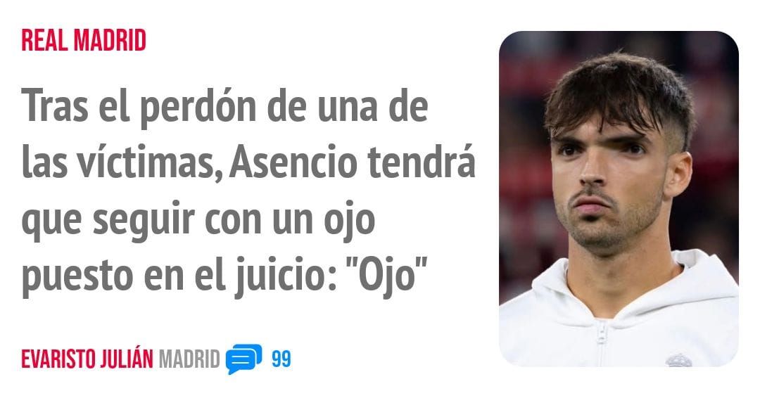 REAL MADRID. Tras el perdón de una de las víctimas, Asencio tendrá que seguir con un ojo puesto en el juicio: "Ojo"