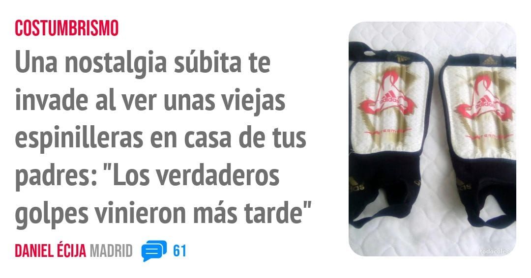 COSTUMBRISMO. Una nostalgia súbita te invade al ver unas viejas espinilleras en casa de tus padres: "Los verdaderos golpes vinieron más tarde"