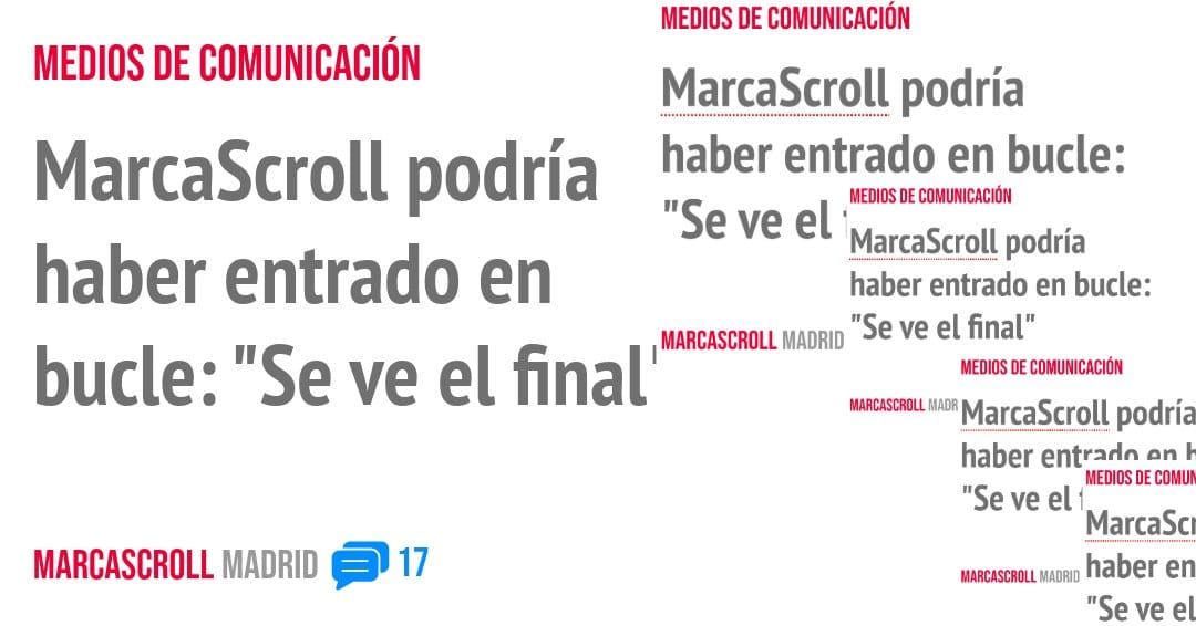 MEDIOS DE COMUNICACIÓN. MarcaScroll podría haber entrado en bucle: "Se ve el final