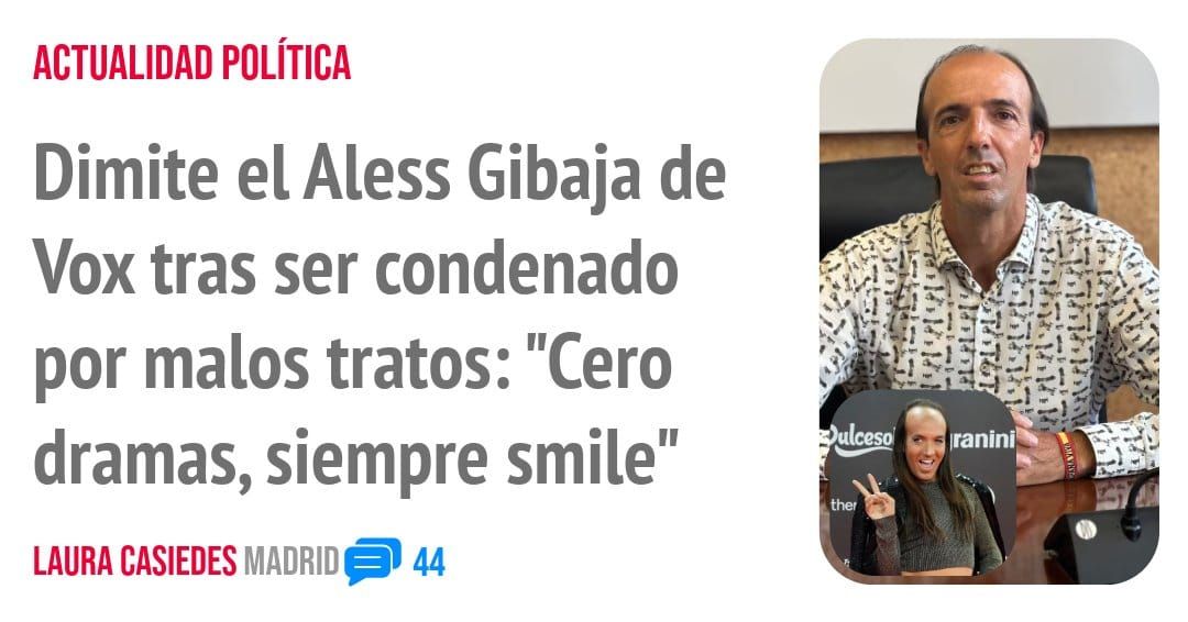 ACTUALIDAD POLÍTICA. Dimite el Aless Gibaja de Vox tras ser condenado por malos tratos: "Cero dramas, siempre smile"