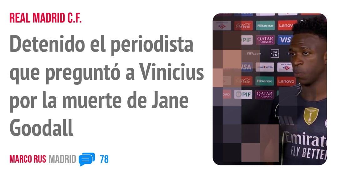 REAL MADRID C.F.. Detenido el periodista que preguntó a Vinicius por la muerte de Jane Goodall