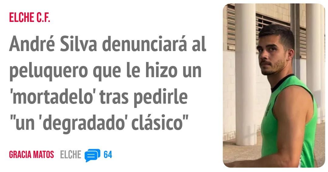 ELCHE C.F.. André Silva denunciará al peluquero que le hizo un 'mortadelo' tras pedirle "un 'degradado' clásico"