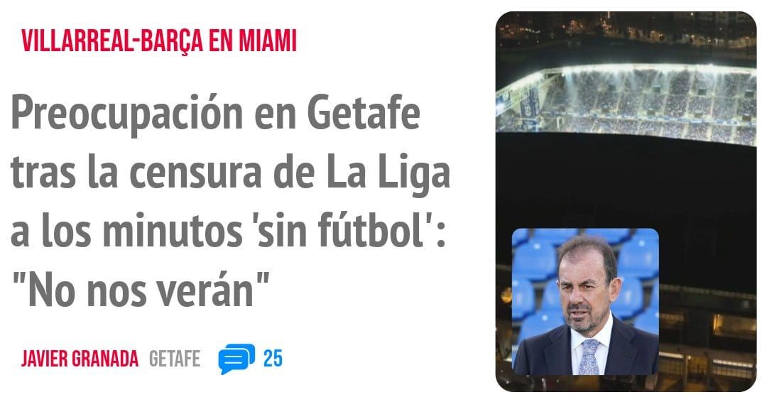 VILLARREAL-BARÇA EN MIAMI. Preocupación en Getafe tras la censura de La Liga a los minutos 'sin fútbol': "No nos verán"