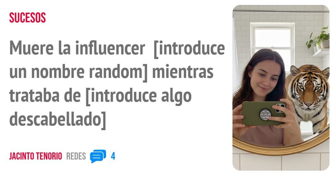 SUCESOS. Muere la influencer [introduce un nombre random] mientras trataba de [introduce algo descabellado]