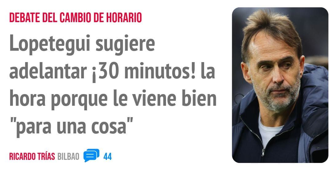 DEBATE DEL CAMBIO DE HORARIO. Lopetegui sugiere adelantar i30 minutos! la hora porque le viene bien "para una cosa"