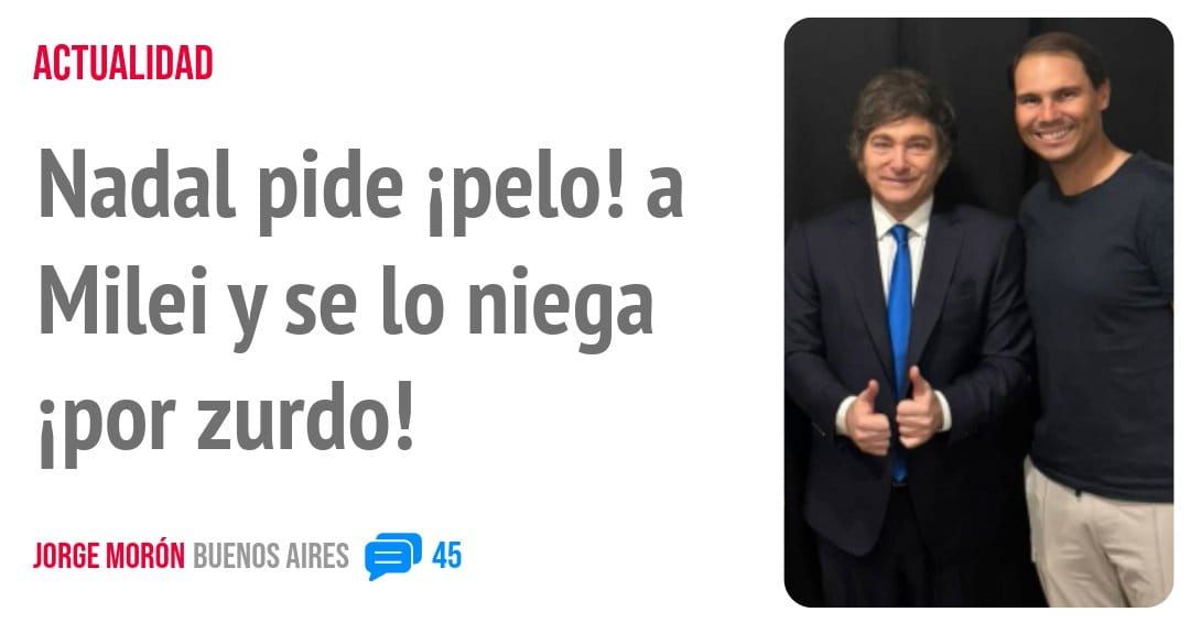 ACTUALIDAD. Nadal pide ipelo! a Milei y se 10 niega por zurdo!