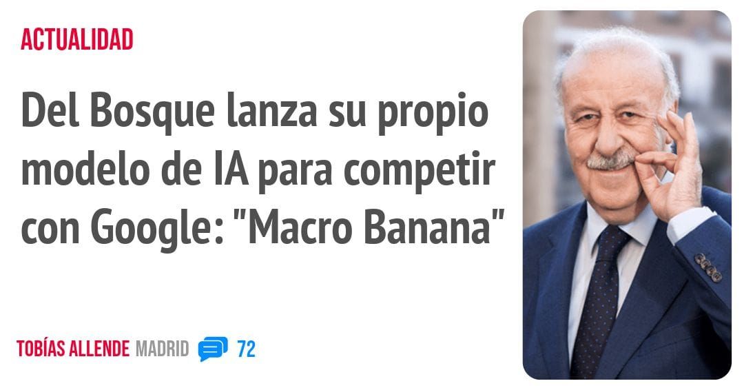ACTUALIDAD. Del Bosque lanza su propio modelo de IA para competir con Google: "Macro Banana"