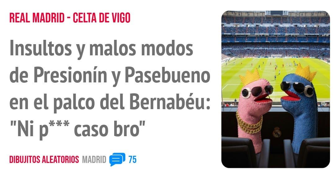 REAL MADRID - CELTA DE VIGO. Insultos y malos modos de Presionín y Pasebueno en el palco del Bernabéu: "Ni p*** caso bro"