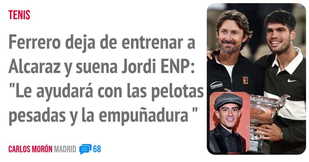 TENIS. Ferrero deja de entrenar a Alcaraz y suena Jordi ENP: "Le ayudará con las pelotas pesadas y la empuñadura "
