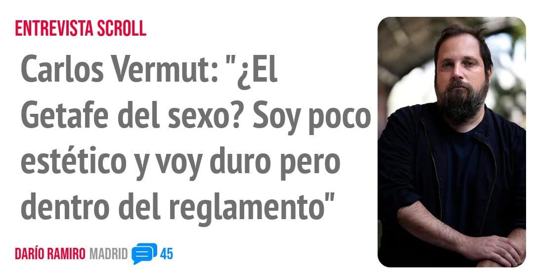 ENTREVISTA SCROLL. Carlos Vermut: "¿El Getafe del sexo? Soy poco estético y voy duro pero dentro del reglamento"