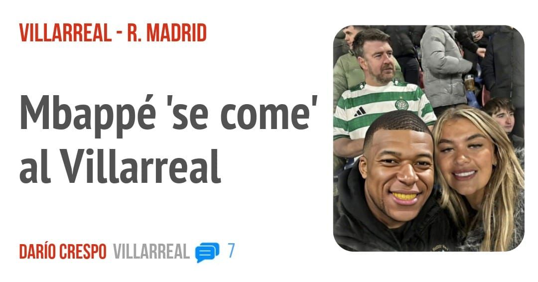 VILLARREAL - R. MADRID. Mbappé 'se come' al Villarreal