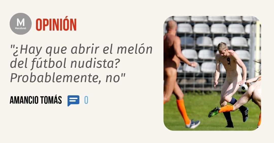 "¿Hay que abrir el melón del fútbol nudista? Probablemente, no" AMANCIO TOMÁS
