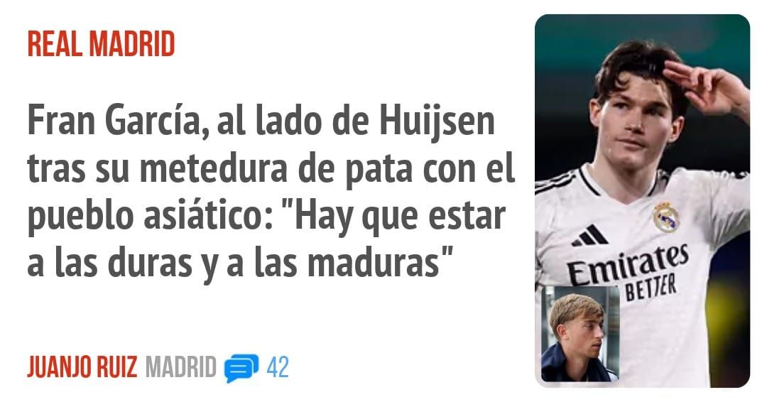 REAL MADRID. Fran García, al lado de Huijsen tras su metedura de pata con el pueblo asiático: "Hay que estar a las duras ya las maduras"