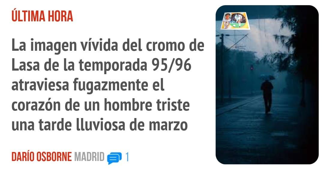 ÚLTIMA HORA. La imagen vívida del cromo de Lasa de la temporada 95/96 atraviesa fugazmente el corazón de un hombre triste una tarde lluviosa de marzo
