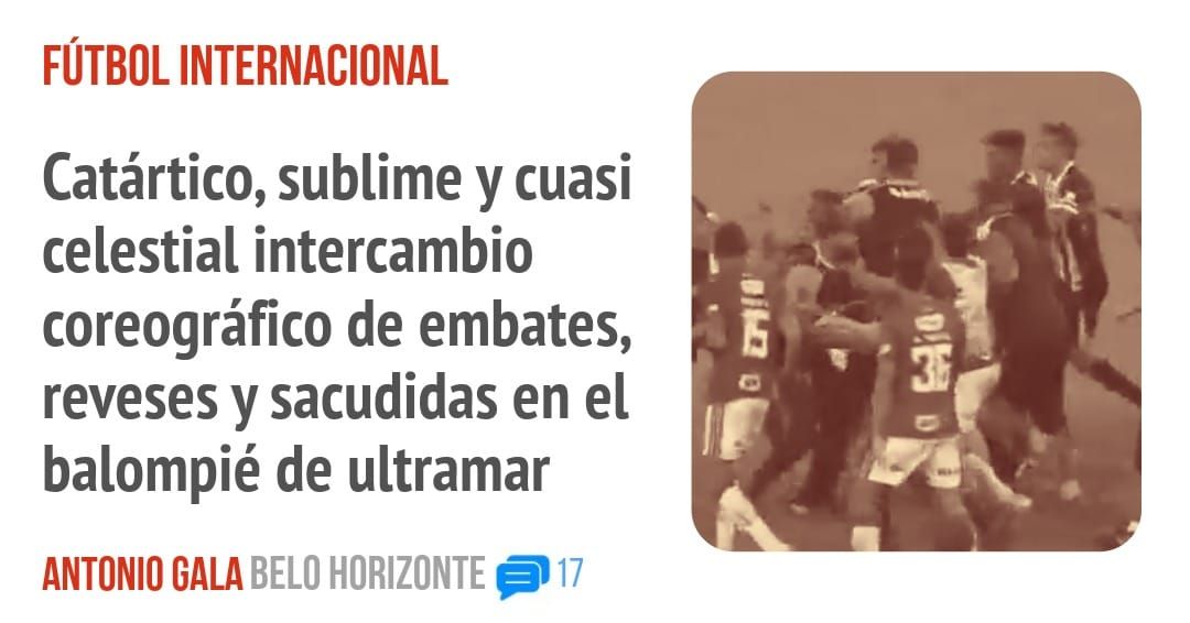 FÚTBOL INTERNACIONAL. Catártico, sublime y cuasi celestial intercambio coreográfico de embates, reveses y sacudidas en el balompié de ultramar