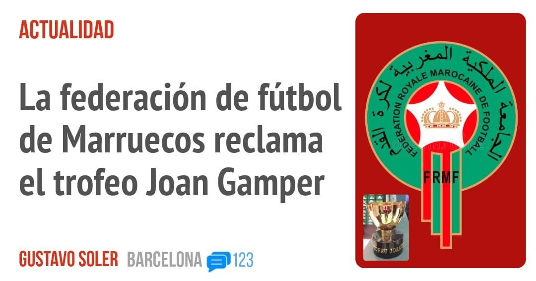 ACTUALIDAD. La federación de fútbol de Marruecos reclama el trofeo Joan Gamper