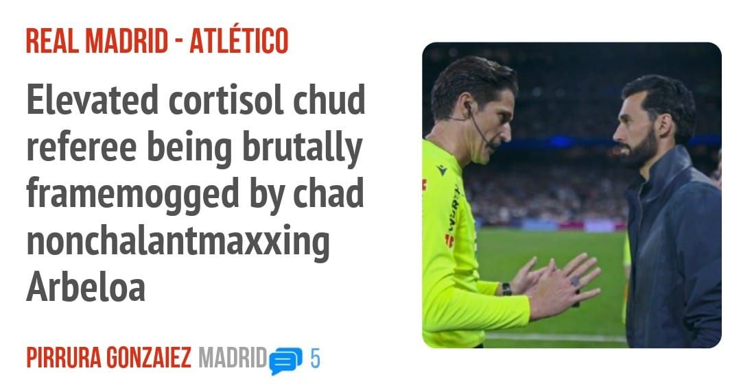 REAL MADRID - ATLÉTICO. Elevated cortisol chud referee being brutally framemogged by chad nonchalantmaxxing Arbeloa