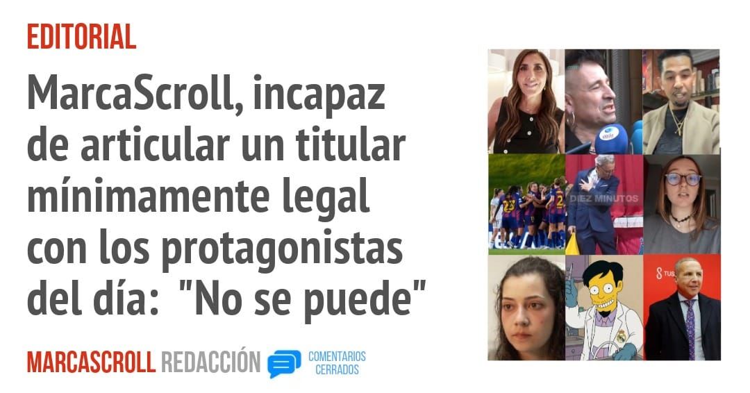 EDITORIAL. MarcaScroll, incapaz de articular un titular mínimamente legal con los protagonistas del día: "No se puede"