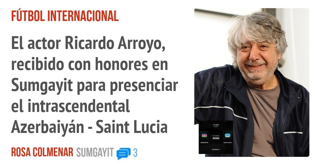 FÚTBOL INTERNACIONAL. El actor Ricardo Arroyo, recibido con honores en Sumgayit para presenciar el intrascendental Azerbaiyán - Saint Lucia