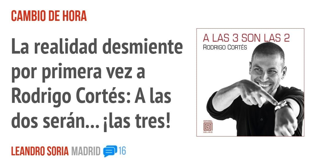 CAMBIO DE HORA. La realidad desmiente por primera vez a Rodrigo Cortés: A las dos serán... ilas tres!