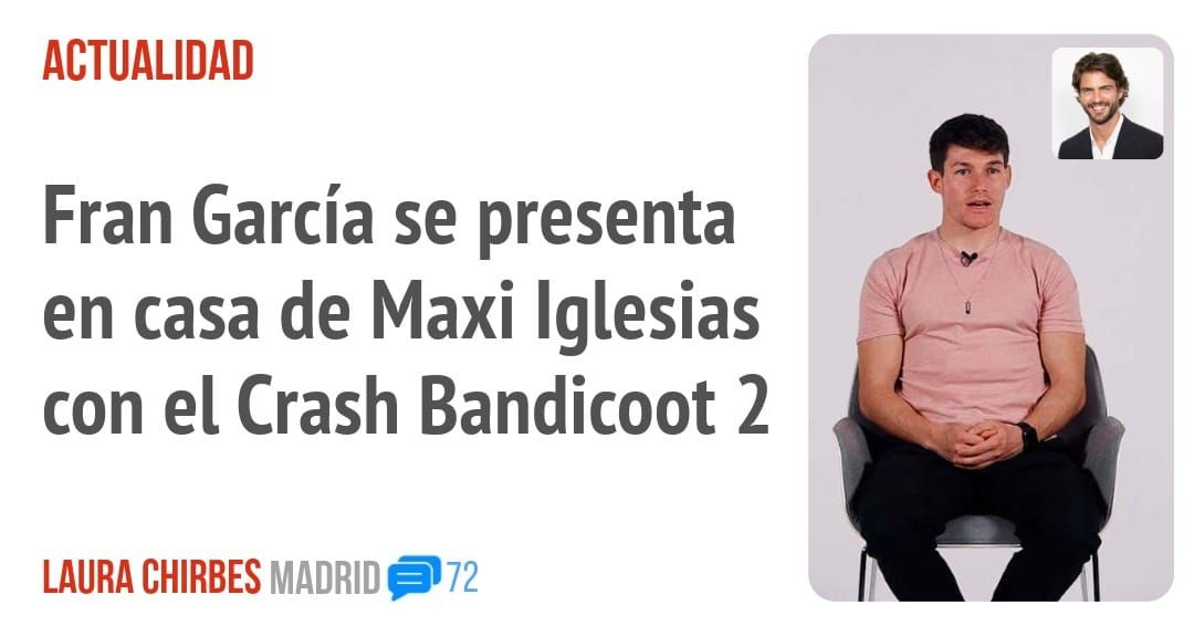 ACTUALIDAD. Fran García se presenta en casa de Maxi Iglesias con el Crash Bandicoot 2