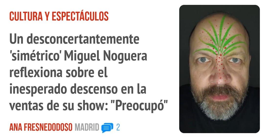 CULTURA Y ESPECTÁCULOS. Un desconcertantemente 'simétrico' Miguel Noguera reflexiona sobre el inesperado descenso en la ventas de su show: "Preocupó"