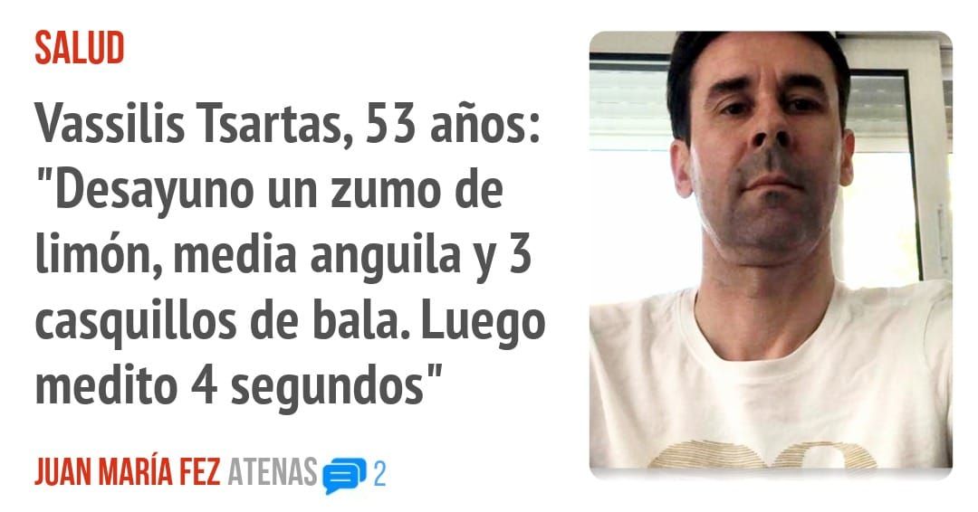 SALUD. Vassilis Tsartas, 53 años: "Desayuno un zumo de limón, media anguila y 3 casquillos de bala. Luego medito 4 segundos"