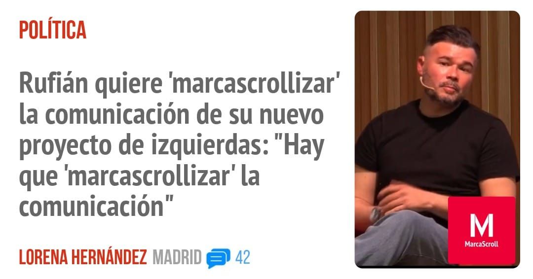 POLÍTICA. Rufián quiere 'marcascrollizar' la comunicación de su nuevo proyecto de izquierdas: "Hay que 'marcascrollizar' la comunicación"