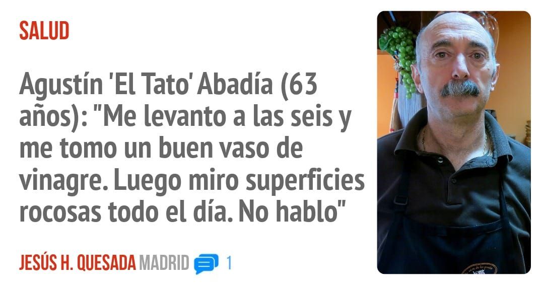 SALUD. Agustín 'El Tato' Abadía (63 años): "Me levanto a las seis y me tomo un buen vaso de vinagre. Luego miro superficies rocosas todo el día. No hablo"