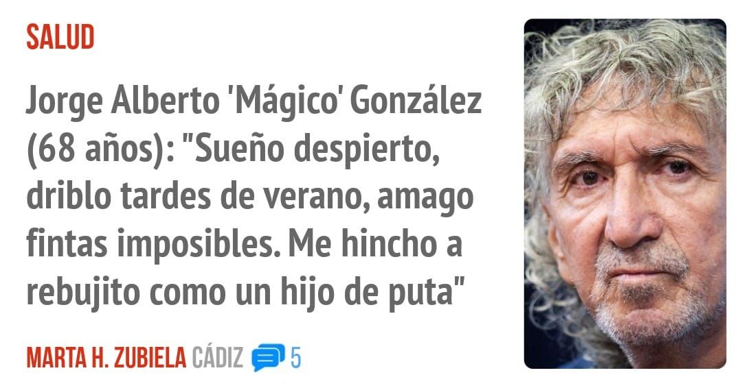 SALUD. Jorge Alberto 'Mágico' González (68 años): "Sueño despierto, driblo tardes de verano, amago fintas imposibles. Me hincho a rebujito como un hijo de puta"