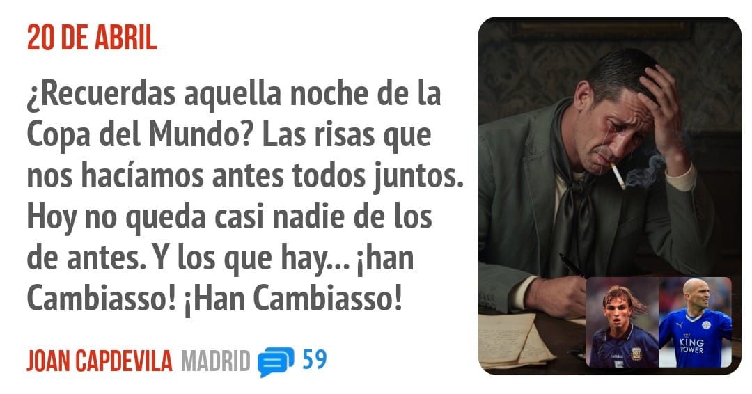 20 DE ABRIL. ¿Recuerdas aquella noche de la Copa del Mundo? Las risas que nos hacíamos antes todos juntos. Hoy no queda casi nadie de los de antes. Y los que hay... ihan Cambiasso! iHan Camb