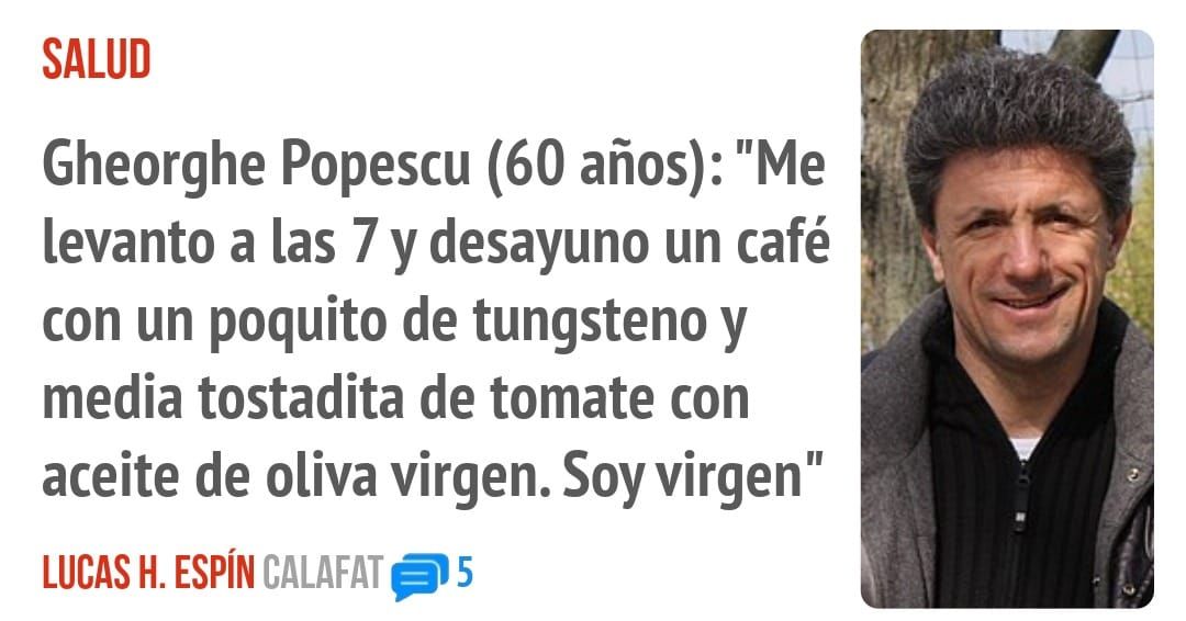 SALUD. Gheorghe Popescu (60 años): "Me levanto a las 7 y desayuno un café con un poquito de tungsteno y media tostadita de tomate con aceite de oliva virgen. Soy virgen"