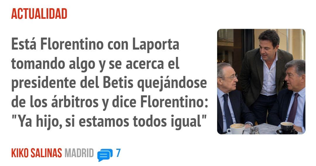 ACTUALIDAD. Está Florentino con Laporta tomando algo y se acerca el presidente del Betis quejándose de los árbitros y dice Florentino: "Ya hijo, si estamos todos igual"