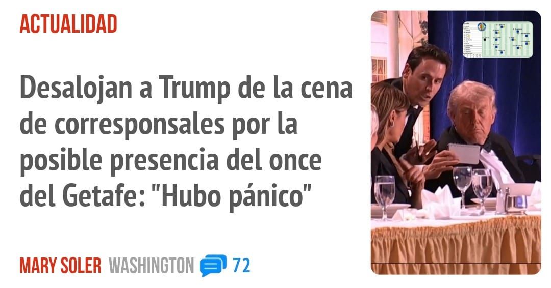 ACTUALIDAD. Desalojan a Trump de la cena de corresponsales por la posible presencia del once del Getafe: "Hubo pánico"